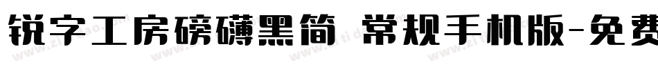 锐字工房磅礴黑简 常规手机版字体转换